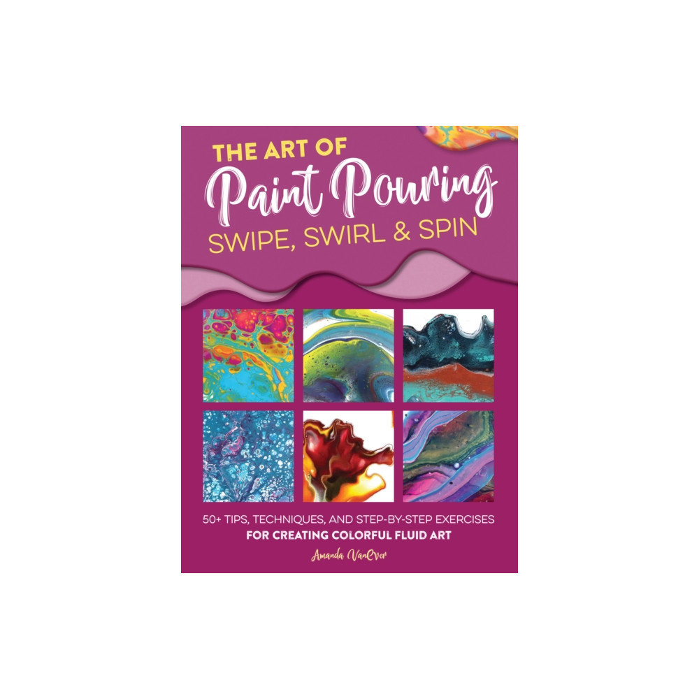 Produktbild för Art of Paint Pouring: Swipe, Swirl & Spin (häftad, eng)