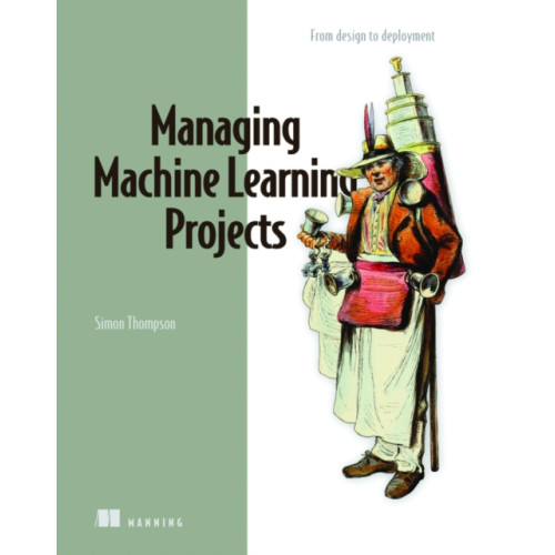 Manning Publications Managing Machine Learning Projects (inbunden, eng)