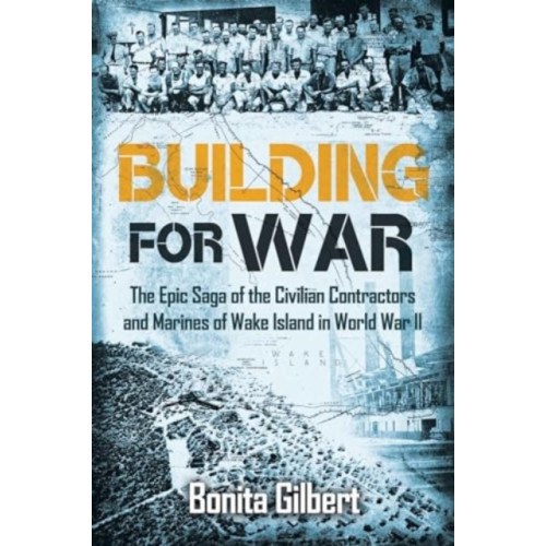 Casemate Publishers Building for War: The Epic Saga of the Civilian Contractors and Marines of Wake Island in World War II (häftad, eng)