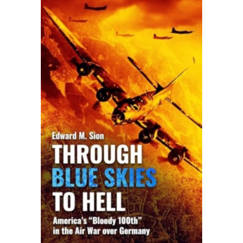 Casemate Publishers Through Blue Skies to Hell: America's Bloody 100th in the Air War Over Germany (häftad, eng)