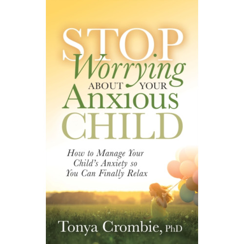 Morgan James Publishing llc Stop Worrying About Your Anxious Child (häftad, eng)