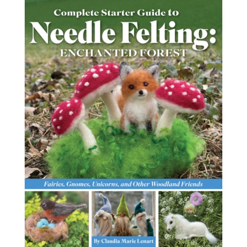 Fox Chapel Publishing Complete Starter Guide to Needle Felting: Enchanted Forest (häftad)