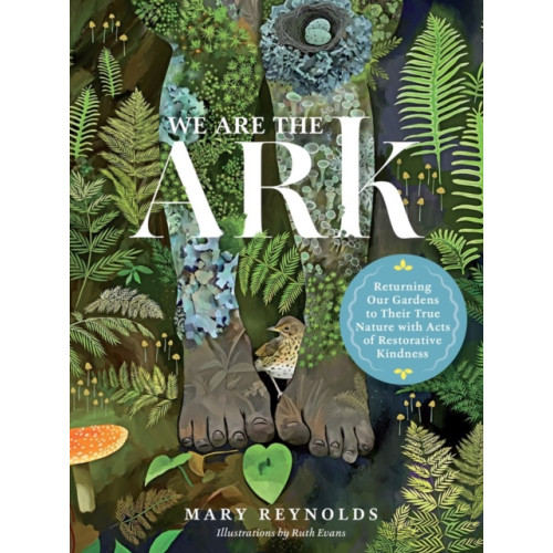 Timber Press We Are the ARK: Returning Our Gardens to Their True Nature Through Acts of Restorative Kindness (inbunden, eng)