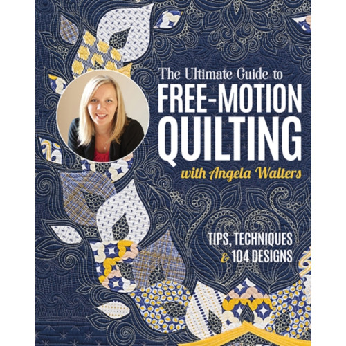 C & T Publishing The Ultimate Guide to Free-Motion Quilting with Angela Walters (häftad, eng)