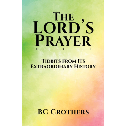 Austin Macauley Publishers LLC The Lord's Prayer - Tidbits from Its Extraordinary History (häftad, eng)