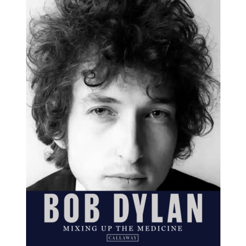 Callaway Editions,U.S. Bob Dylan: Mixing Up the Medicine (inbunden, eng)