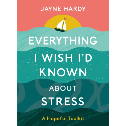 Floe Publishing Ltd Everything I Wish I'd Known About Stress (inbunden, eng)