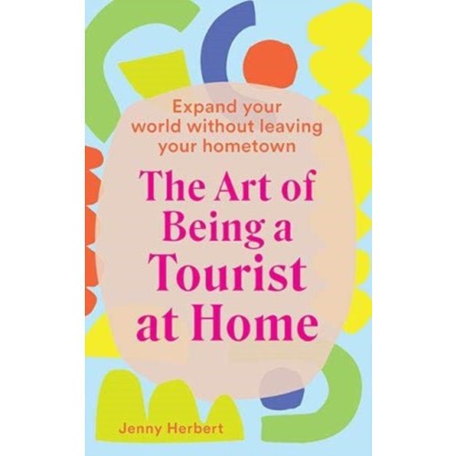Hardie Grant Explore The Art of Being a Tourist at Home (inbunden, eng)