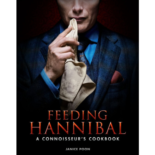 Titan Books Ltd Feeding Hannibal: A Connoisseur's Cookbook (inbunden, eng)