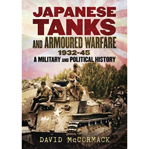 Fonthill Media Ltd Japanese Tanks and Armoured Warfare 1932-1945 (inbunden, eng)