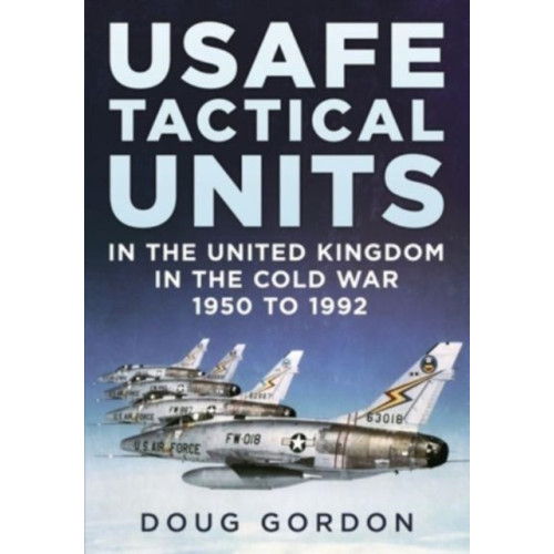 Fonthill Media Ltd USAFE Tactical Units in the United Kingdom in the Cold War (inbunden, eng)