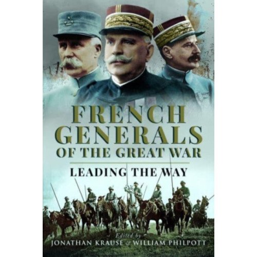 Pen & Sword Books Ltd French Generals of the Great War (inbunden, eng)