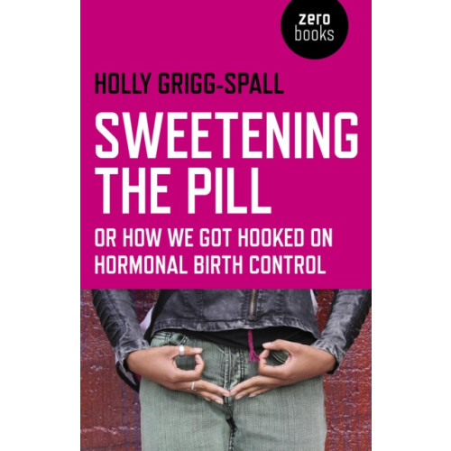 Collective Ink Sweetening the Pill – or How We Got Hooked on Hormonal Birth Control (häftad, eng)