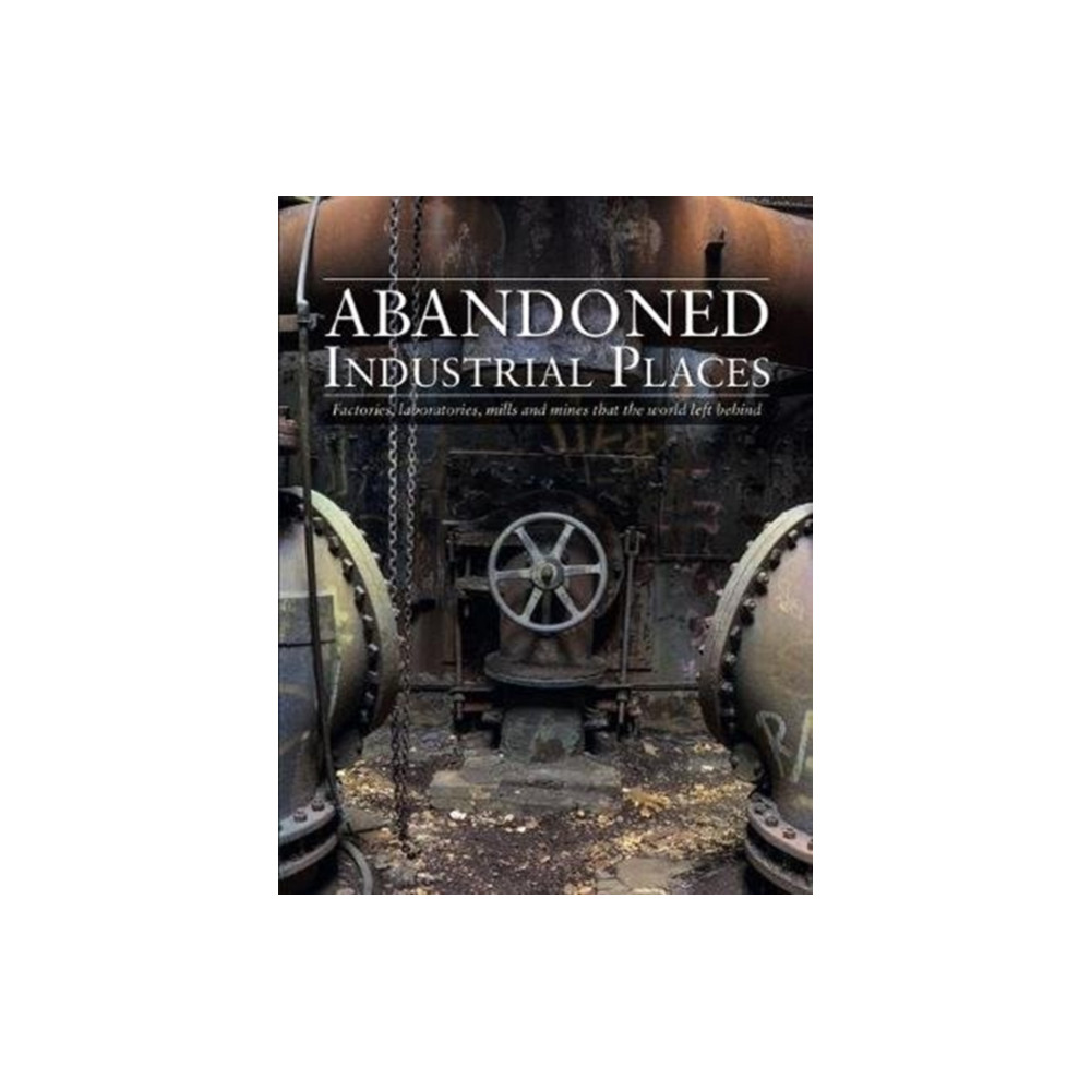 Produktbild för Abandoned Industrial Places (inbunden, eng)