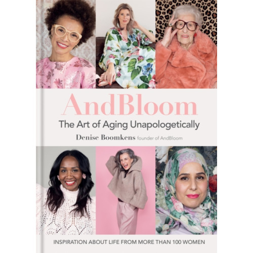 Octopus publishing group And Bloom The Art of Aging Unapologetically (inbunden, eng)