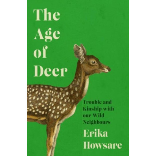 Icon Books Age of Deer: Trouble and Kinship with our Wild Neighbours (inbunden, eng)