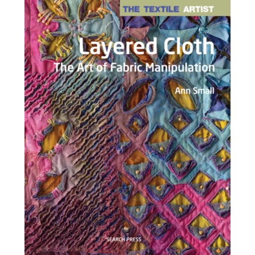 Search Press Ltd The Textile Artist: Layered Cloth (häftad, eng)