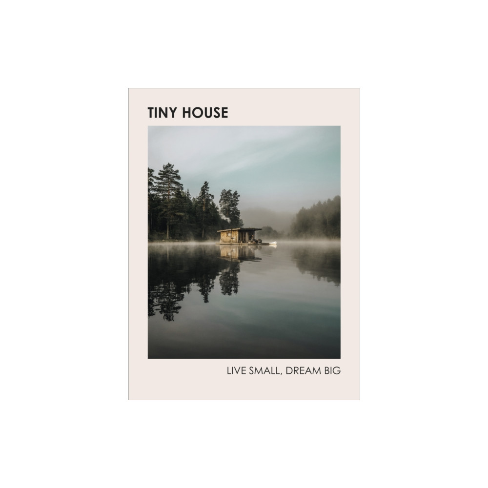Produktbild för Tiny House: Live Small, Dream Big (inbunden, eng)