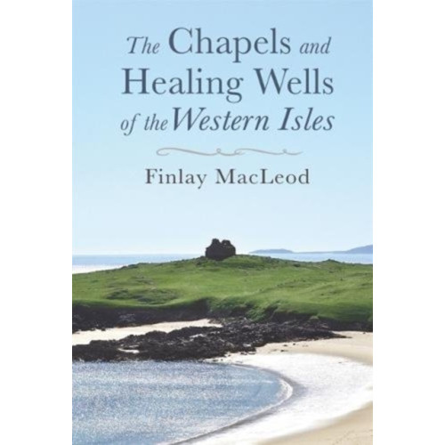 Acair The Chapels and Healings Wells of the Western Isles (häftad, eng)