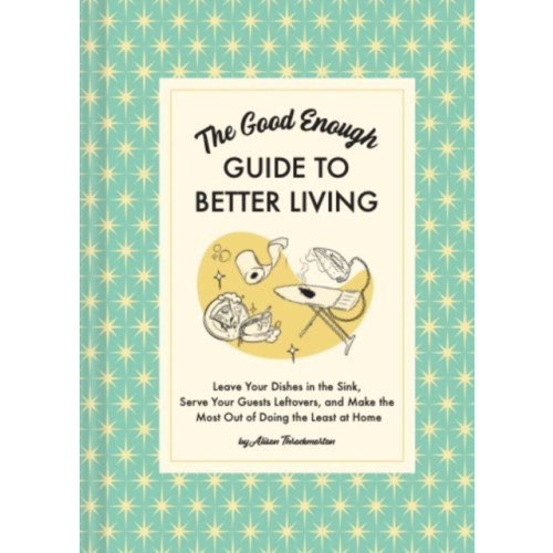 Chronicle Books The Good Enough Guide to Better Living (inbunden, eng)