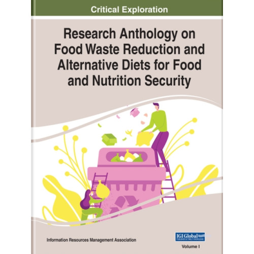 IGI Global Research Anthology on Food Waste Reduction and Alternative Diets for Food and Nutrition Security (inbunden, eng)