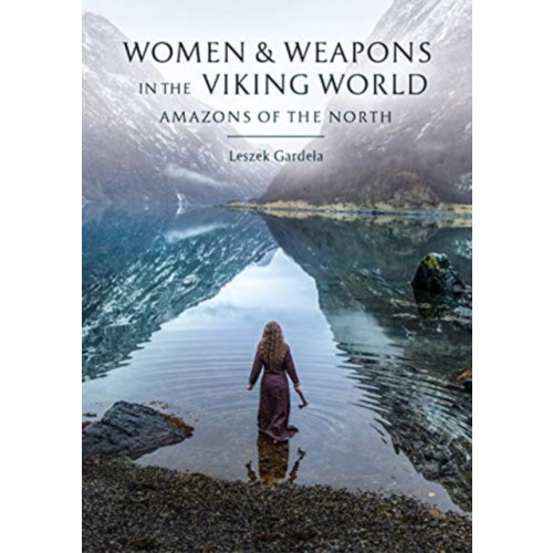 Oxbow books Women and Weapons in the Viking World (inbunden, eng)