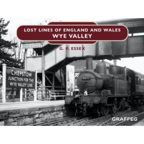Graffeg Limited Lost Lines of England and Wales: Wye Valley (inbunden, eng)
