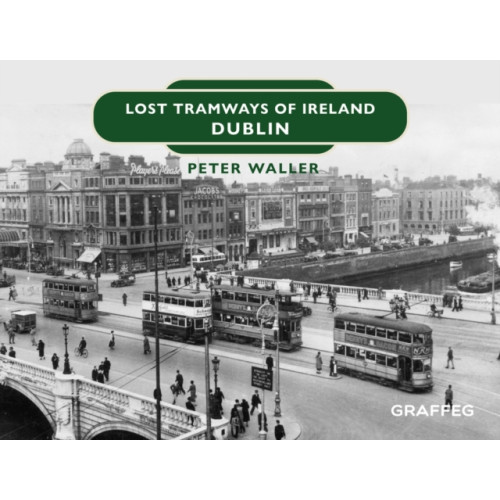 Graffeg Limited Lost Tramways of Ireland: Dublin (inbunden, eng)