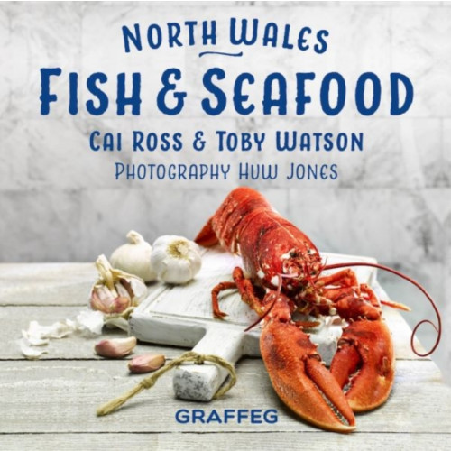 Graffeg Limited North Wales Cookbook: Fish and Seafood (inbunden, eng)