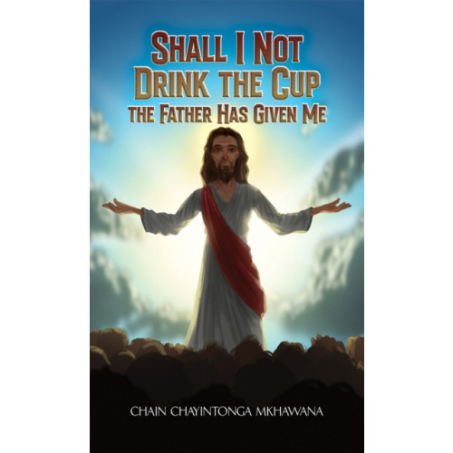 Austin Macauley Publishers Shall I Not Drink the Cup the Father Has Given Me (häftad, eng)