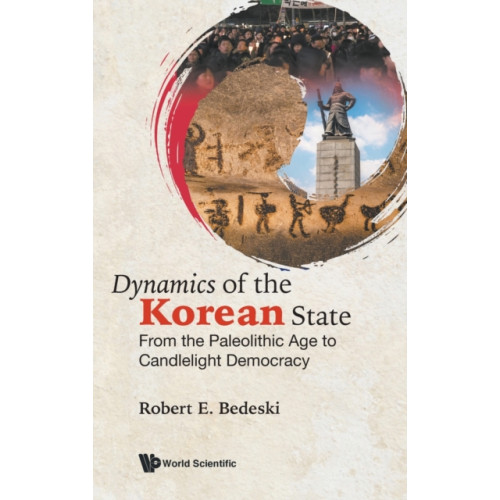 World Scientific Europe Ltd Dynamics Of The Korean State: From The Paleolithic Age To Candlelight Democracy (inbunden, eng)