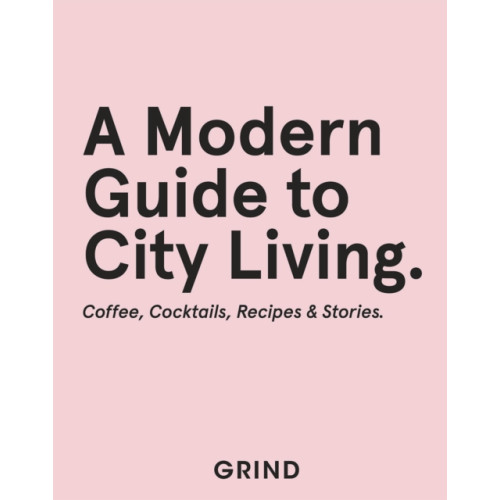 Quadrille Publishing Ltd Grind: A Modern Guide to City Living (inbunden, eng)