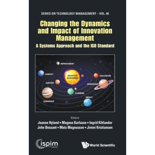 World Scientific Europe Ltd Changing The Dynamics And Impact Of Innovation Management: A Systems Approach And The Iso Standard (inbunden, eng)