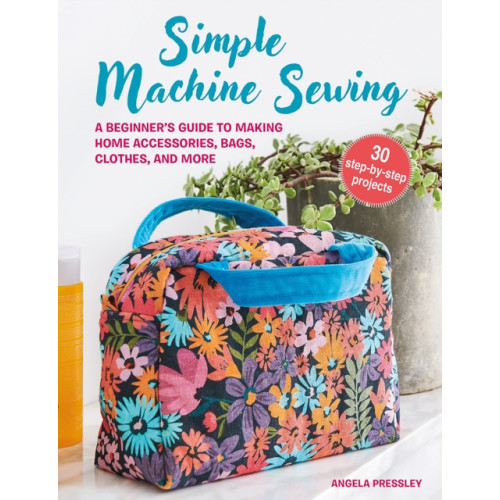 Ryland, Peters & Small Ltd Simple Machine Sewing: 30 step-by-step projects (häftad, eng)