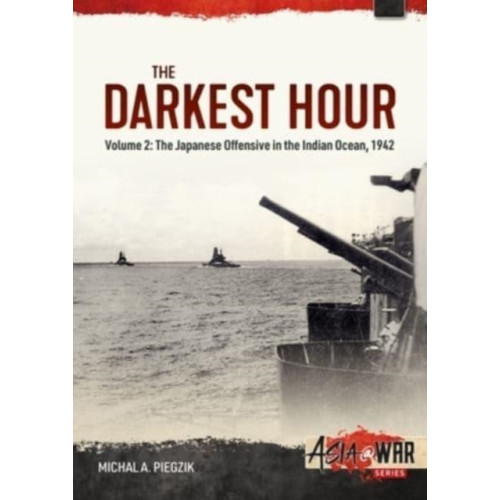 Helion & Company Darkest Hour: Volume 2 - The Japanese Offensive in the Indian Ocean 1942 - The Attack against Ceylon and the Eastern Fleet (häftad, eng)