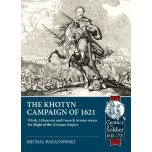 Helion & Company The Khotyn Campaign of 1621: Polish, Lithuanian and Cossack Armies Versus Might of the Ottoman Empire (häftad)