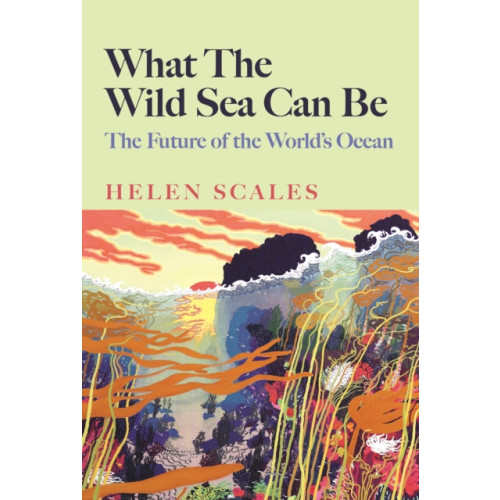 Atlantic Books What the Wild Sea Can Be (inbunden, eng)