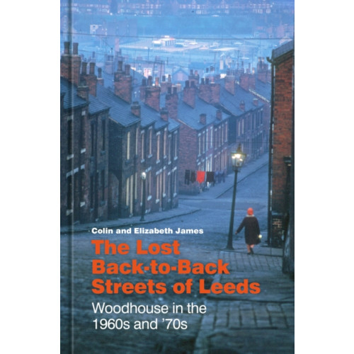 The History Press Ltd The Lost Back-to-Back Streets of Leeds (inbunden, eng)