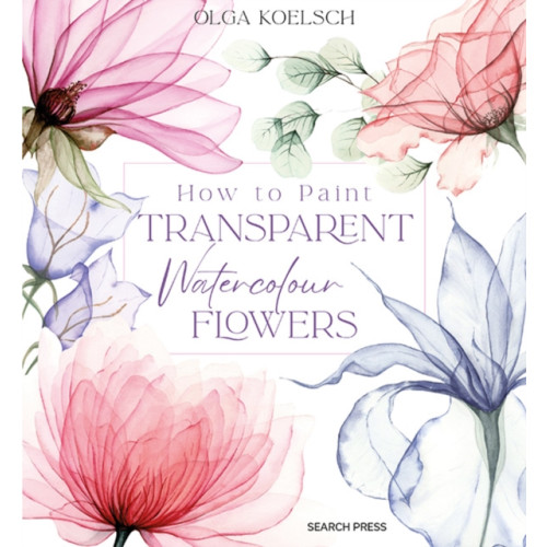 Search Press Ltd How to Paint Transparent Watercolour Flowers (inbunden, eng)