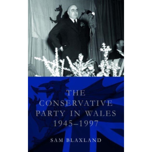 University of wales press The Conservative Party in Wales, 1945-1997 (häftad, eng)