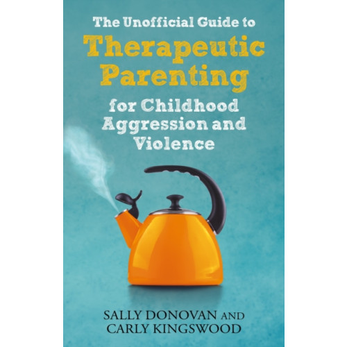 Jessica kingsley publishers The Unofficial Guide to Therapeutic Parenting for Childhood Aggression and Violence (häftad, eng)