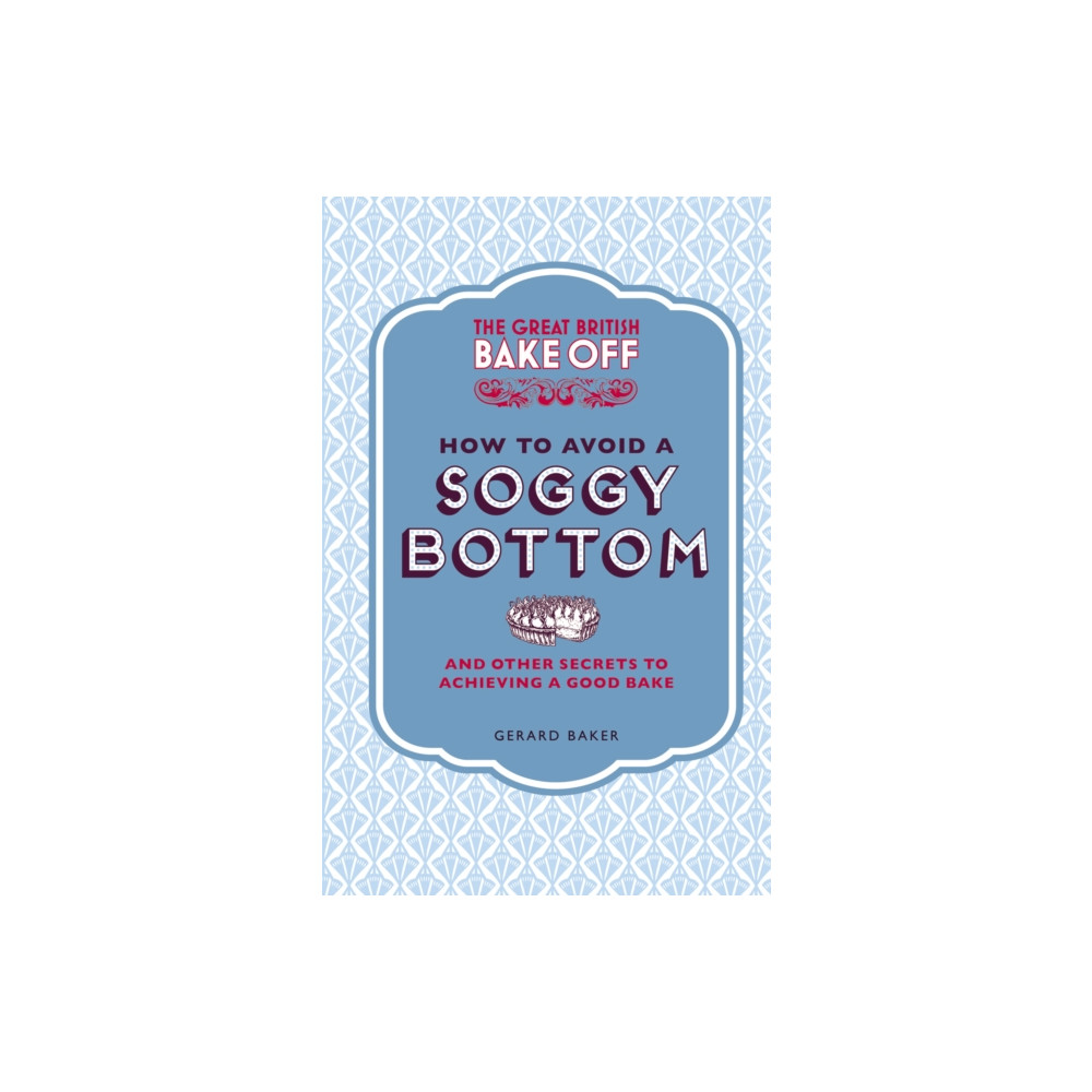 Produktbild för The Great British Bake Off: How to Avoid a Soggy Bottom and Other Secrets to Achieving a Good Bake (inbunden, eng)