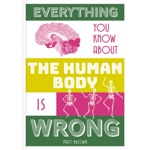 Batsford Ltd Everything You Know About the Human Body is Wrong (inbunden, eng)