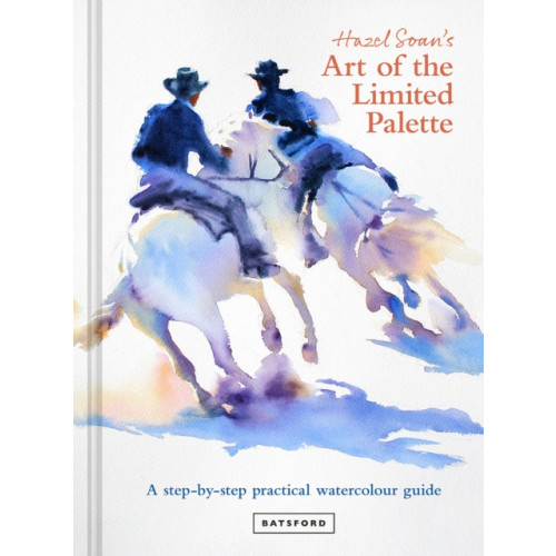 Batsford Hazel Soan's Art of the Limited Palette (inbunden, eng)