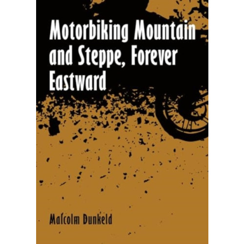 Whittles Publishing Motorbiking Mountain and Steppe, Forever Eastward (häftad, eng)