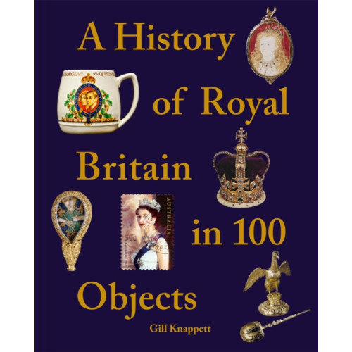 Batsford Ltd A History of Royal Britain in 100 Objects (inbunden, eng)