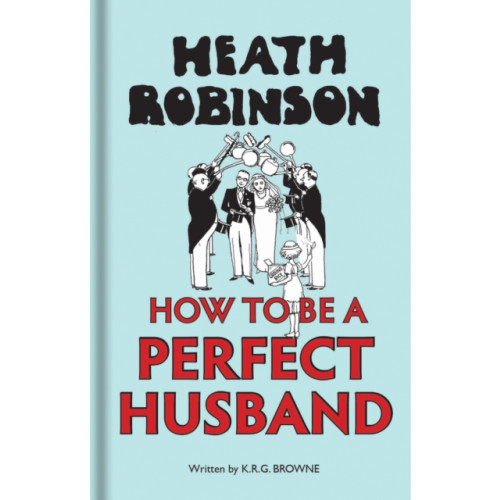 Bodleian Library Heath Robinson: How to be a Perfect Husband (inbunden, eng)