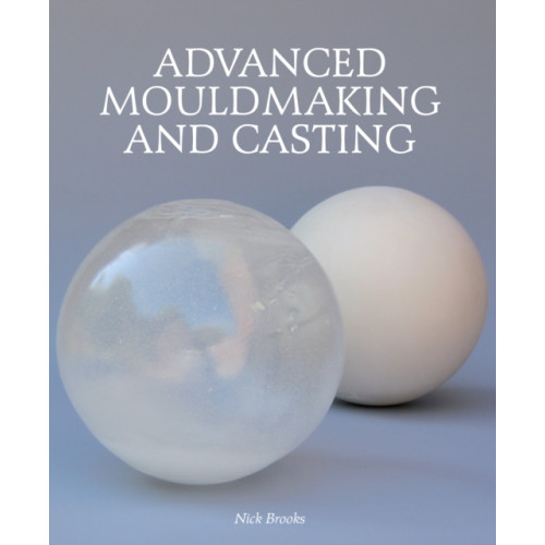 The Crowood Press Ltd Advanced Mouldmaking and Casting (inbunden, eng)