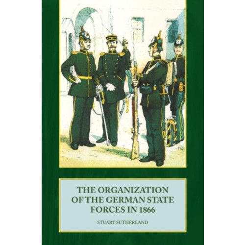 Helion & Company The Organization of the German State Forces in 1866 (inbunden)