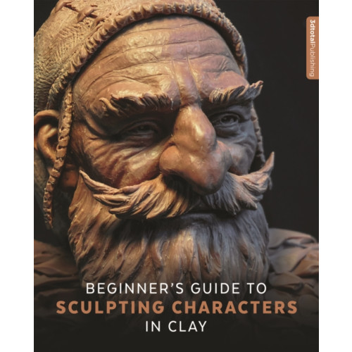3DTotal Publishing Ltd Beginner's Guide to Sculpting Characters in Clay (häftad, eng)